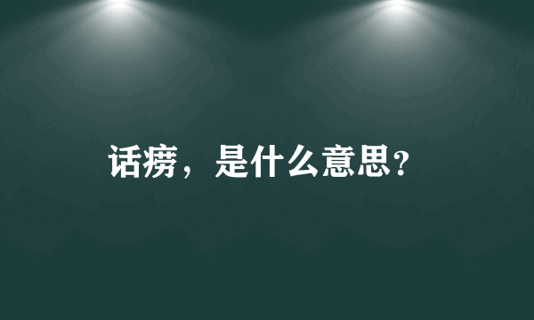 话痨，是什么意思？