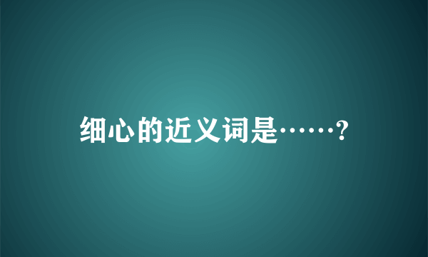 细心的近义词是……?