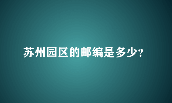 苏州园区的邮编是多少？