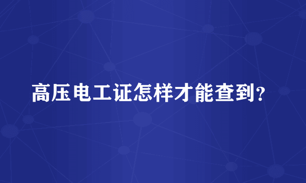 高压电工证怎样才能查到？