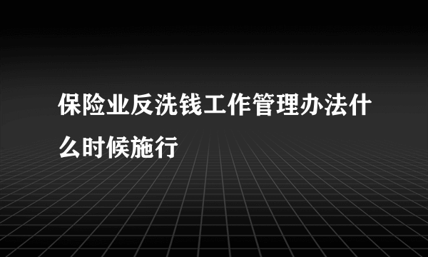 保险业反洗钱工作管理办法什么时候施行