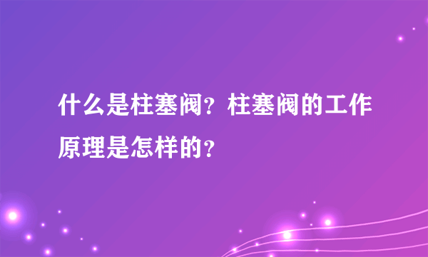 什么是柱塞阀？柱塞阀的工作原理是怎样的？