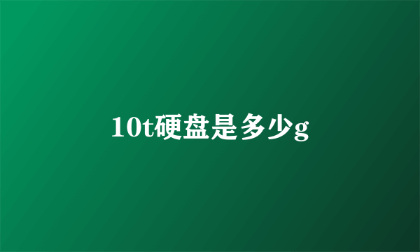 10t硬盘是多少g