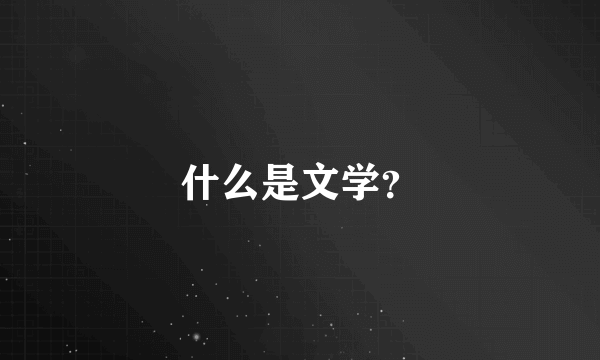 什么是文学？