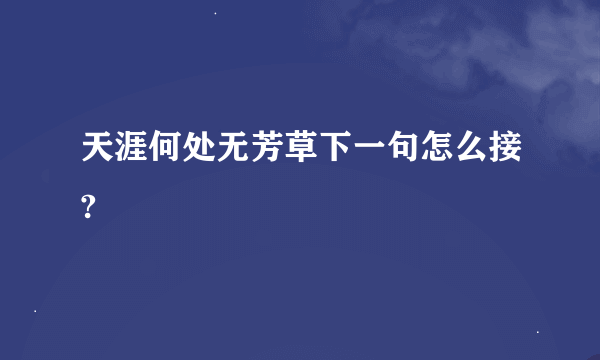 天涯何处无芳草下一句怎么接?