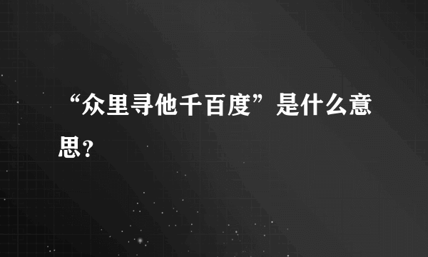 “众里寻他千百度”是什么意思？