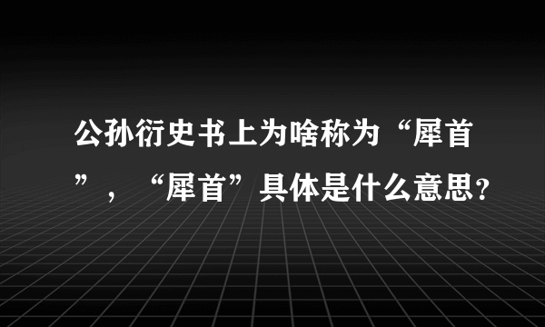 公孙衍史书上为啥称为“犀首”，“犀首”具体是什么意思？