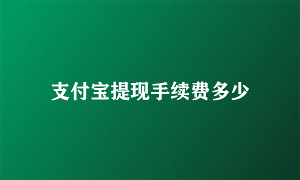 支付宝提现手续费多少