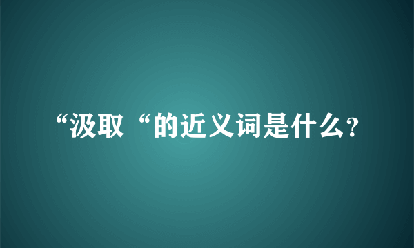 “汲取“的近义词是什么？