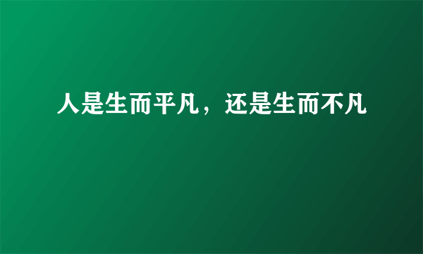 人是生而平凡，还是生而不凡