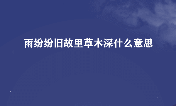 雨纷纷旧故里草木深什么意思