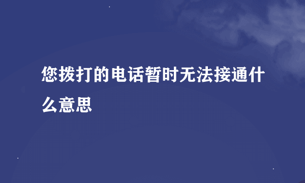 您拨打的电话暂时无法接通什么意思