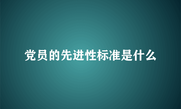 党员的先进性标准是什么