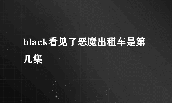 black看见了恶魔出租车是第几集