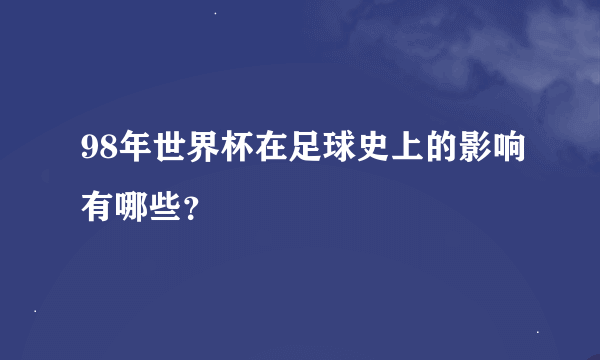 98年世界杯在足球史上的影响有哪些？