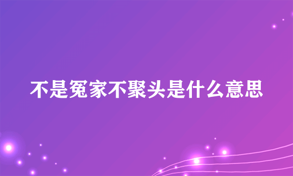 不是冤家不聚头是什么意思