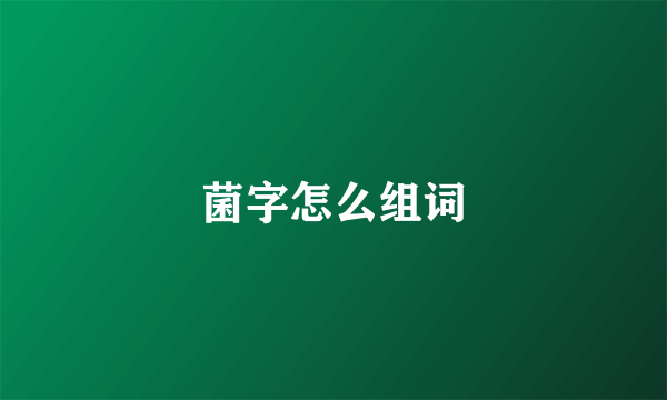 菌字怎么组词