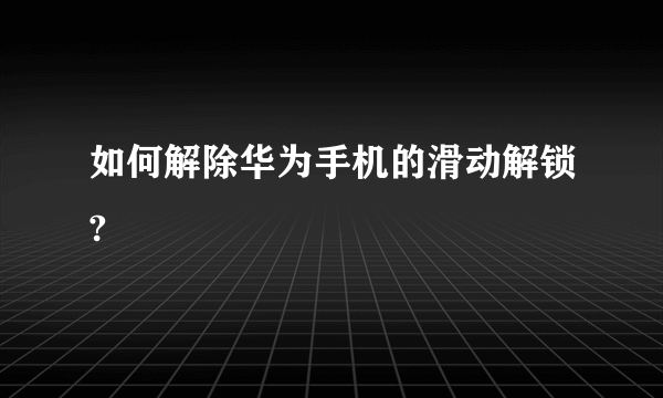 如何解除华为手机的滑动解锁?