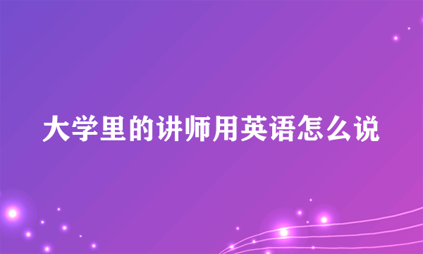 大学里的讲师用英语怎么说