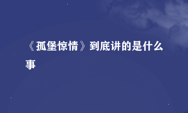 《孤堡惊情》到底讲的是什么事