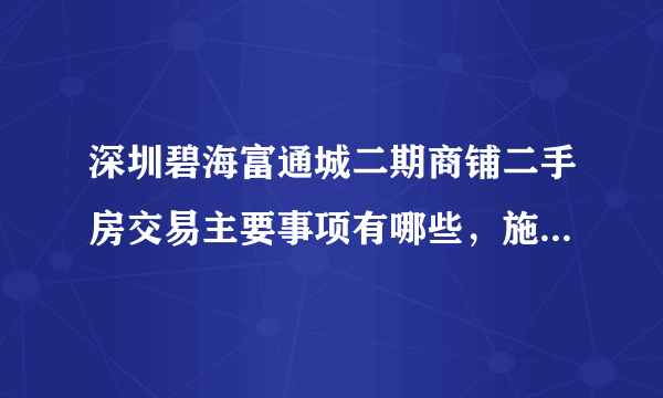 深圳碧海富通城二期商铺二手房交易主要事项有哪些，施工质量如何？