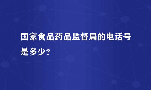 国家食品药品监督局的电话号是多少？