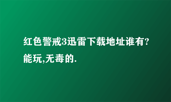 红色警戒3迅雷下载地址谁有?能玩,无毒的.