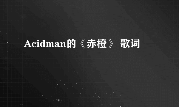 Acidman的《赤橙》 歌词