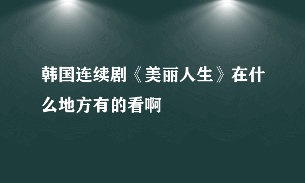 韩国连续剧《美丽人生》在什么地方有的看啊