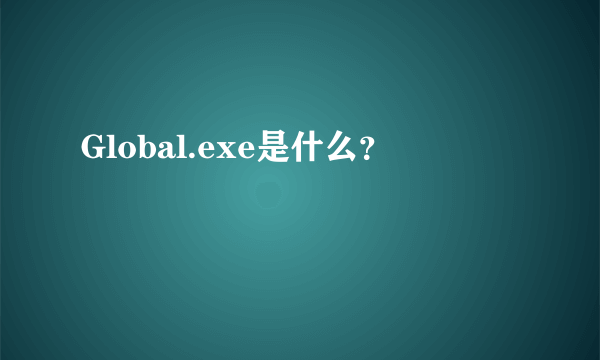 Global.exe是什么？