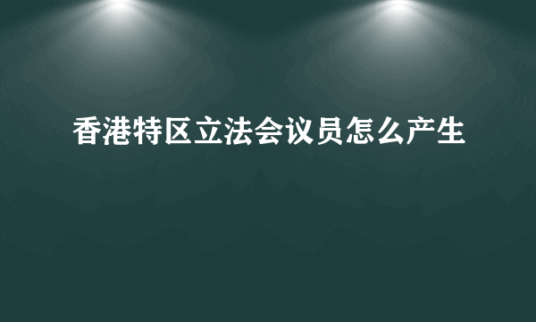 香港特区立法会议员怎么产生