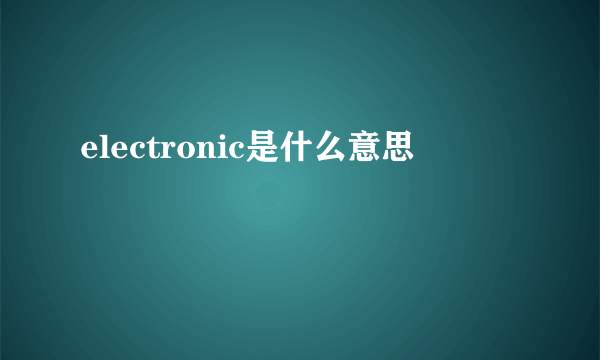 electronic是什么意思