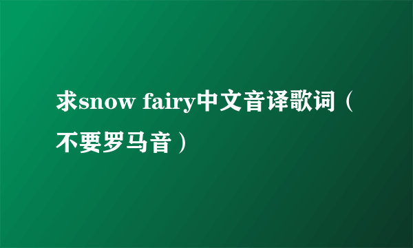 求snow fairy中文音译歌词（不要罗马音）