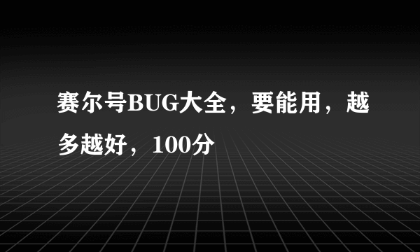 赛尔号BUG大全，要能用，越多越好，100分