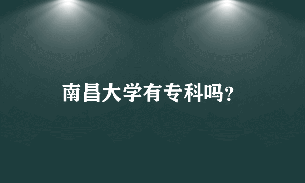 南昌大学有专科吗？