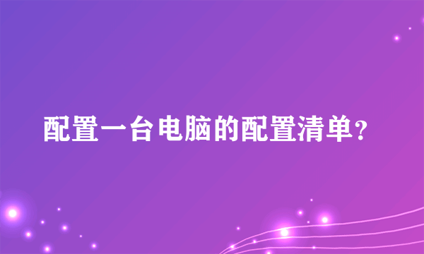 配置一台电脑的配置清单？