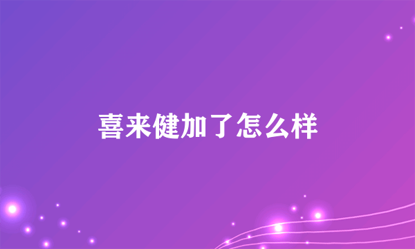 喜来健加了怎么样