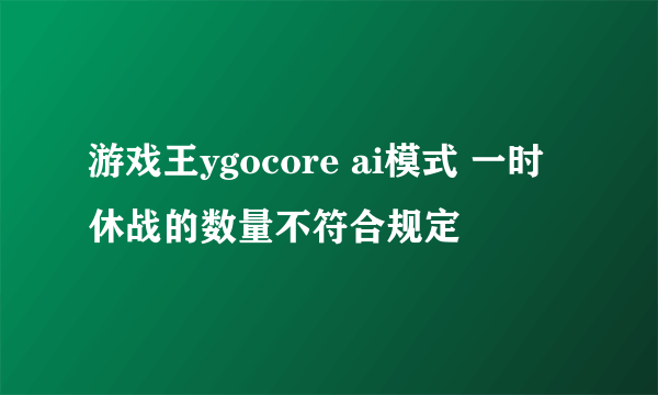 游戏王ygocore ai模式 一时休战的数量不符合规定