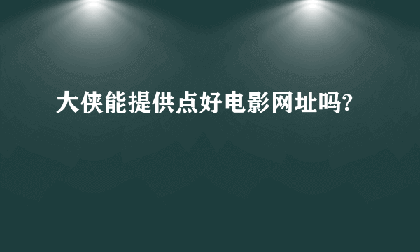 大侠能提供点好电影网址吗?