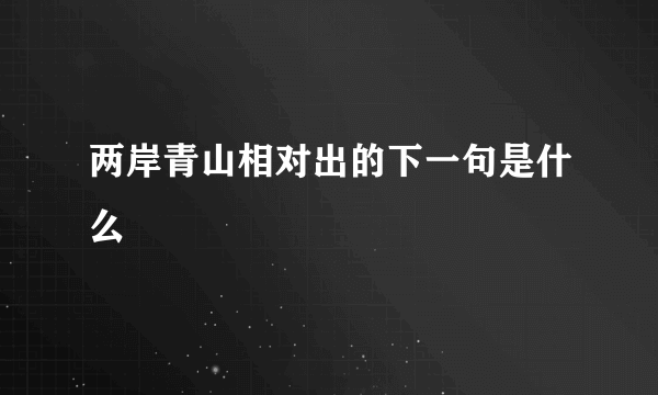 两岸青山相对出的下一句是什么