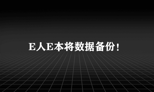 E人E本将数据备份！