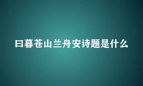 曰暮苍山兰舟安诗题是什么