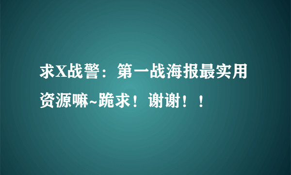 求X战警：第一战海报最实用资源嘛~跪求！谢谢！！