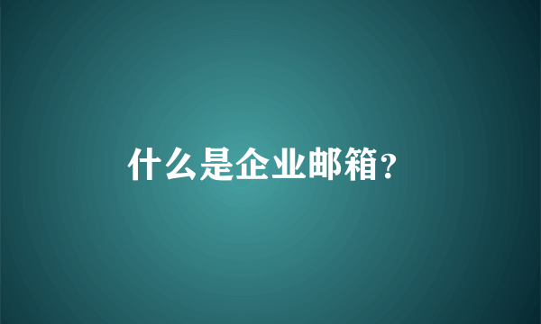 什么是企业邮箱？