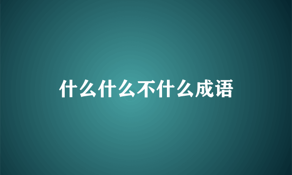 什么什么不什么成语