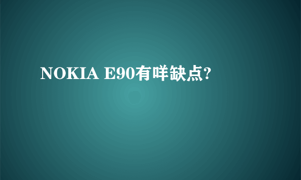 NOKIA E90有咩缺点?