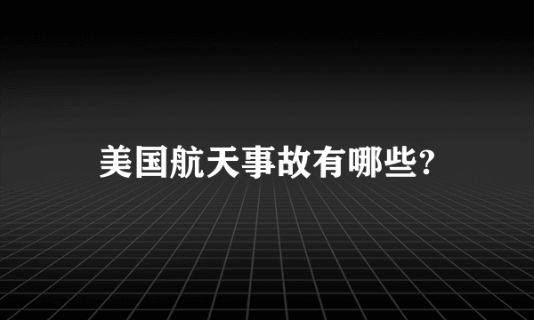 美国航天事故有哪些?