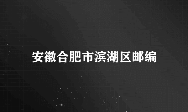 安徽合肥市滨湖区邮编