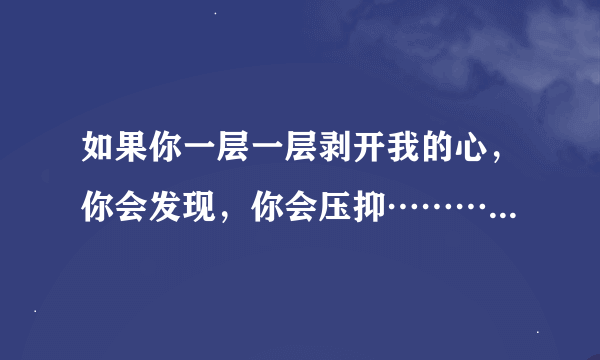 如果你一层一层剥开我的心，你会发现，你会压抑…………这句歌词是哪一首歌的歌名？