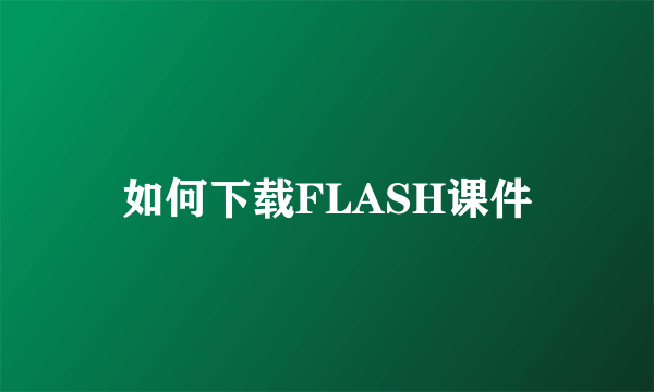 如何下载FLASH课件